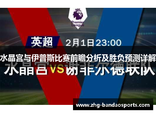 水晶宫与伊普斯比赛前瞻分析及胜负预测详解
